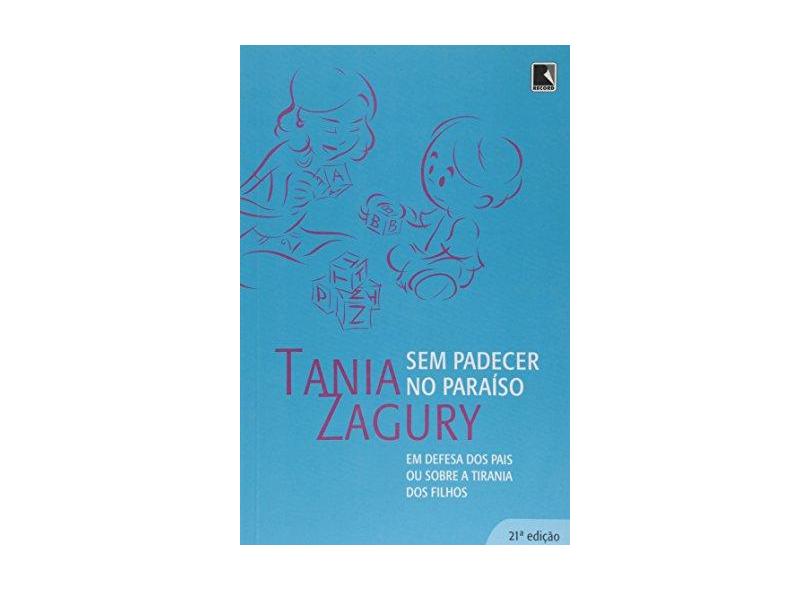 Sem Padecer no Paraiso - Em Defesa dos Pais - Zagury, Tania - 9788501059246