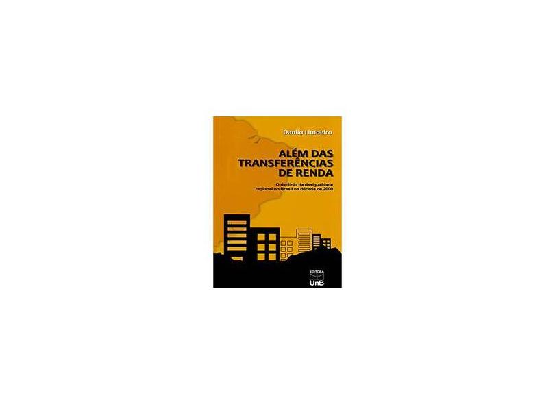 Além das Transferências de Renda. O Declínio da Desigualdade Regional no Brasil na Década de 2000 - Danilo Limoeiro - 9788523011338
