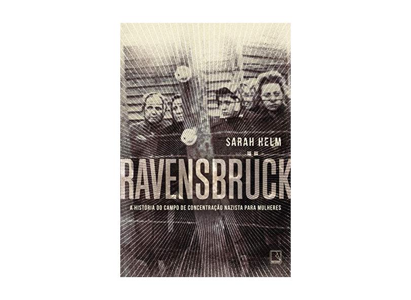 Ravensbruck - A História do Campo de Concentração Nazista Para Mulheres - Helm, Sarah - 9788501085719