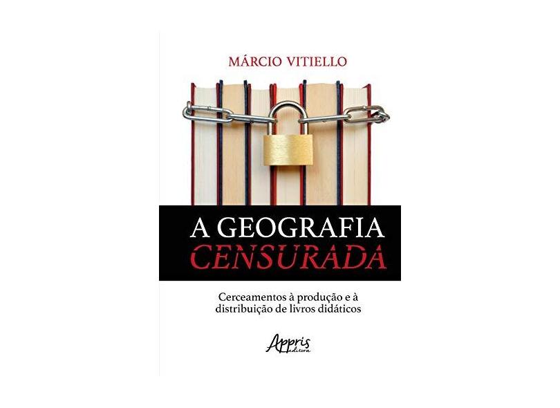 A Geografia Censurada. Cerceamentos à Produção e à Distribuição de Livros Didáticos - Márcio Abondanza Vitiello - 9788547316808