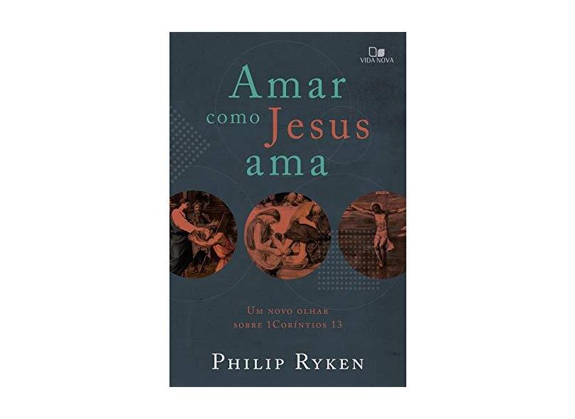 Amar Como Jesus Ama. Um Novo Olhar Sobre 1Coríntios 13 - Philip Graham Ryken - 9788527508346