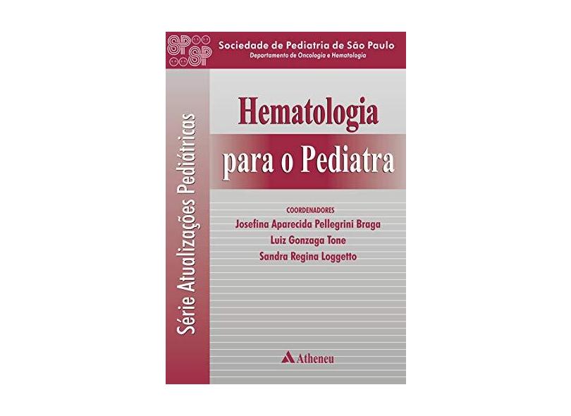 Hematologia para o Pediatra - Braga, Josefina Aparecida Pellegrini; Loggetto, Sandra Regina; Tone, Luiz Gonzaga - 9788573798982