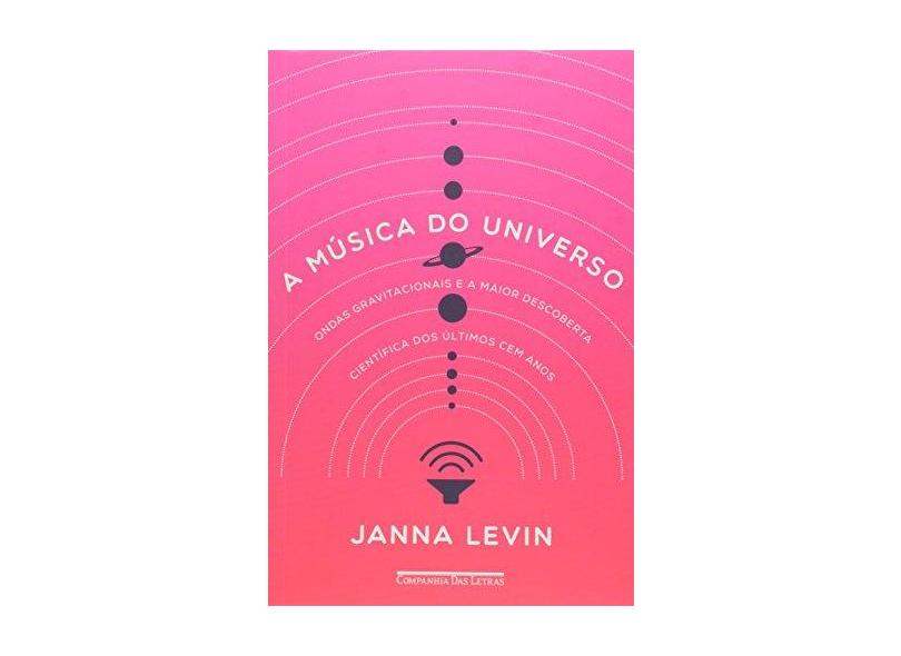 Música do Universo, A: Ondas Gravitacionais e a Maior Descoberta Científica dos Últimos Cem Anos - Janna Levin - 9788535927955