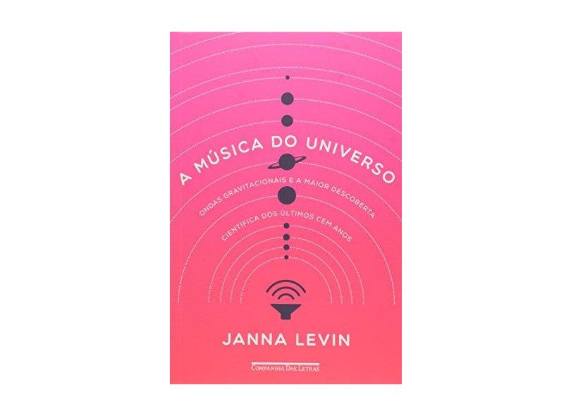 Música do Universo, A: Ondas Gravitacionais e a Maior Descoberta Científica dos Últimos Cem Anos - Janna Levin - 9788535927955