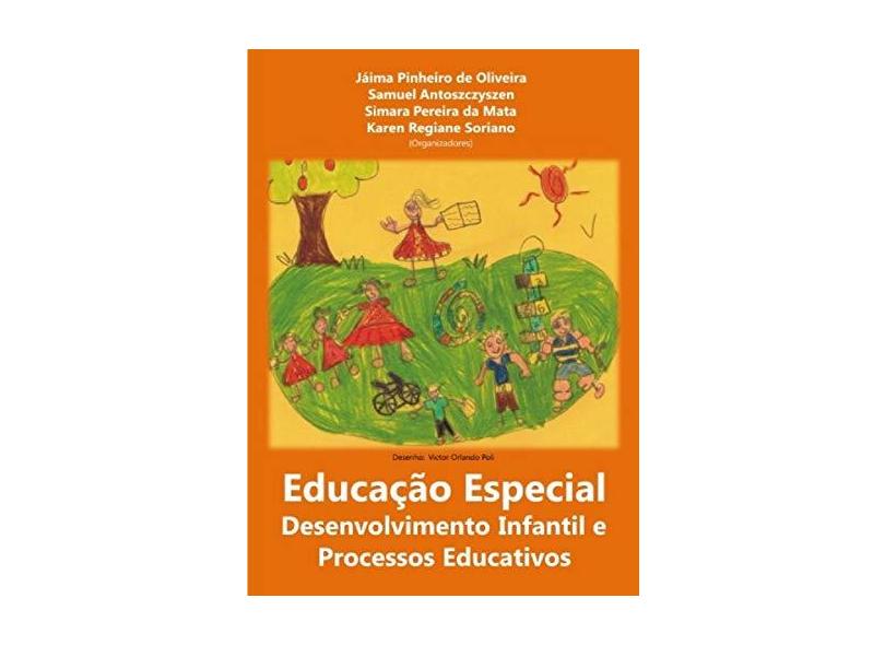 Educação Especial - Desenvolvimento Infantil E Processos Educativos - Jáima Pinheiro De Oliveira; Samuel Antoszczyszen; Simara Pereira Da Mata; Karen Regiane Soriano - 9788544406175