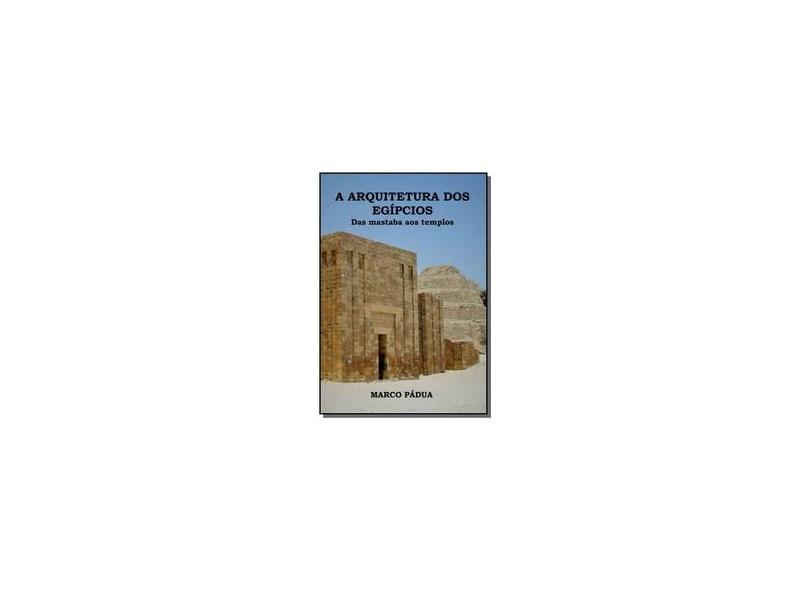 A Arquitetura dos Egípcios - Marco Pádua - 9788592185312