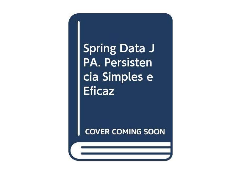 Spring Data Jpa - Persistência Simples E Eficaz - "souza, Marcio Ballem De" - 9788539909445