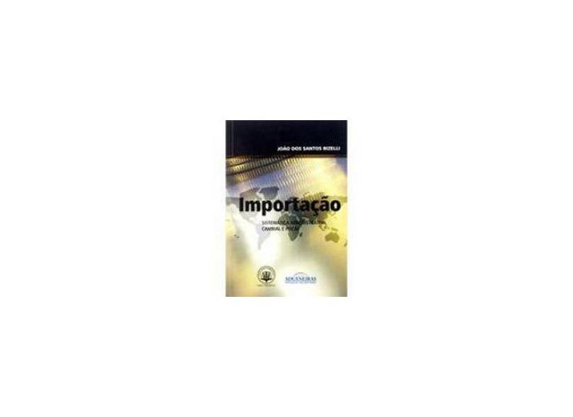 Importação - Sistemática Administrativa, Cambial e Fiscal - João Dos Santos Bizelli - 9788587364753