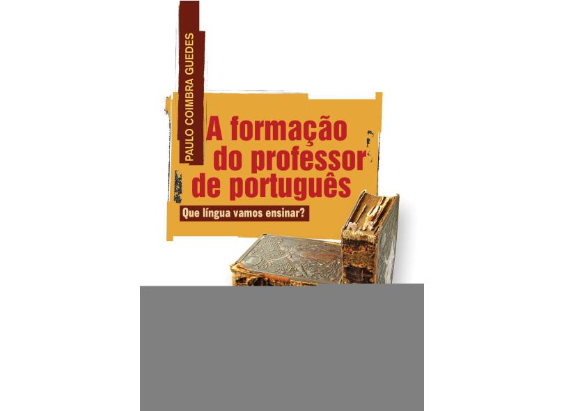A Formação do Professor de Português - Que Língua Vamos Ensinar - Guedes, Paulo Coimbra - 9788588456570