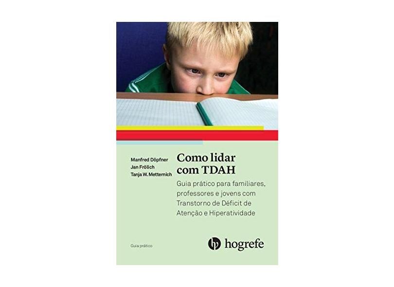 Como Lidar com o TDAH. Guia Prático Para Familiares, Professores e Jovens com Transtorno do Déficit de Atenção com Hiperatividade - Manfred Döpfner - 9788585439309