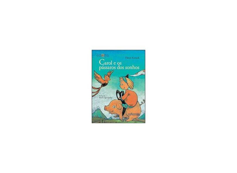 Carol e os Pássaros dos Sonhos - Konsek, Dieter - 9788574921822