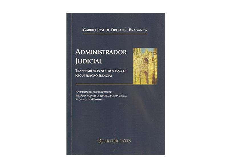 Administrador Judicial. Transparência no Processo de Recuperação Judicial - Gabriel José De Orleans E Bragança - 9788576749066