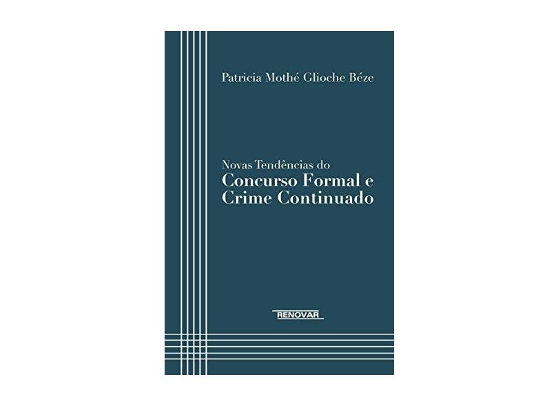 Novas Tendências do Concurso Formal e Crime Continuado - Béze, Patricia Mothé Glioche - 9788571478954