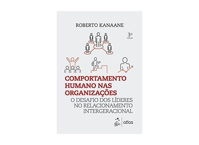 Comportamento Humano nas Organizações: O Desafio dos Líderes no Relacionamento Intergeracional - Roberto Kanaane - 9788597012484