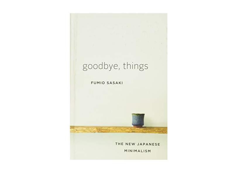 Goodbye, Things – The New Japanese Minimalism - Fumio Sasaki ...
