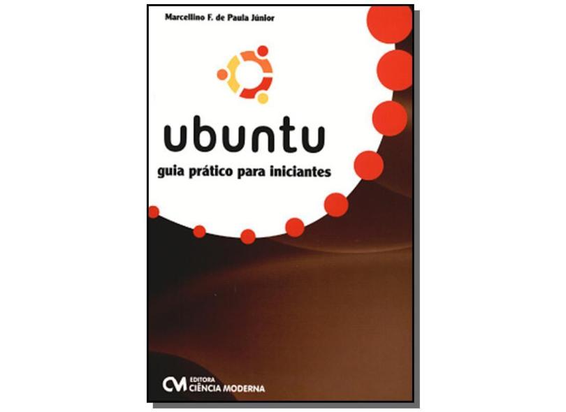 Ubuntu - Guia Prático para Iniciantes - Paula Jr., Marcellino F. De - 9788573935769