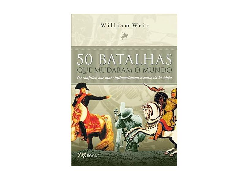 50 Batalhas que Mudaram o Mundo - Weir, William - 9788589384063