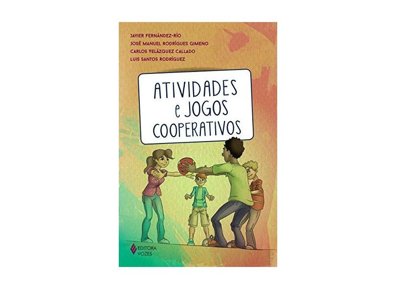 Atividades e Jogos Cooperativos Para Educar na Escola e Durante o Tempo Livre - Javier Fernández-rio - 9788532651129