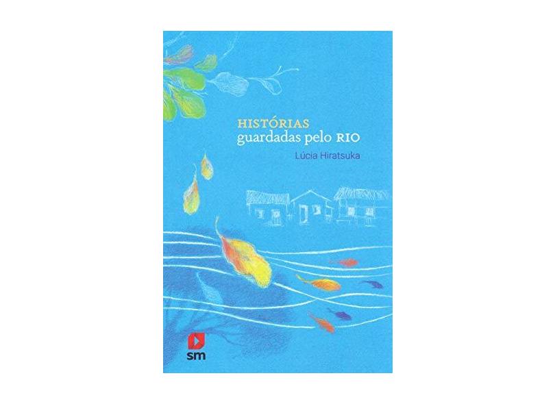 Histórias Guardadas Pelo Rio - Lúcia Hiratsuka - 9788541820400