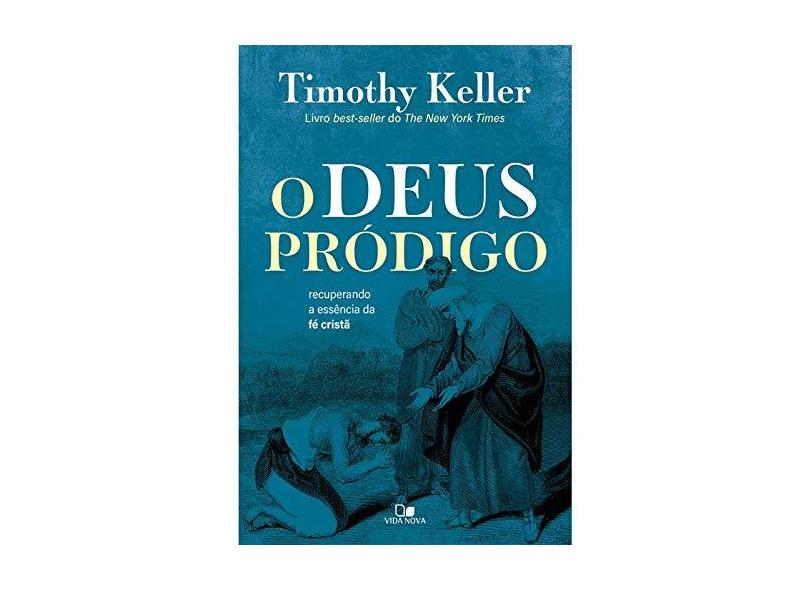 O Deus Pródigo. Recuperando a Essência da Fé Cristã - Timothy Keller - 9788527508780