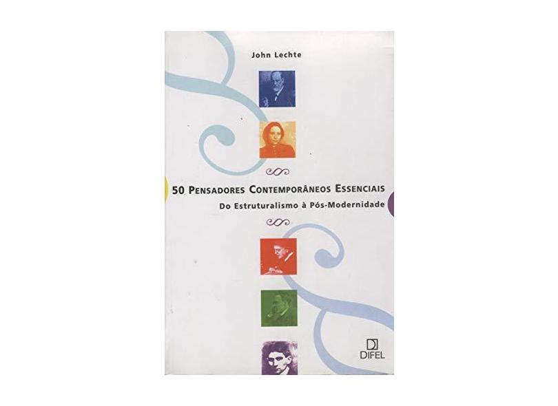 50 PENSADORES CONTEMPORÂNEOS ESSENCIAS - John Lechte - 9788574320281
