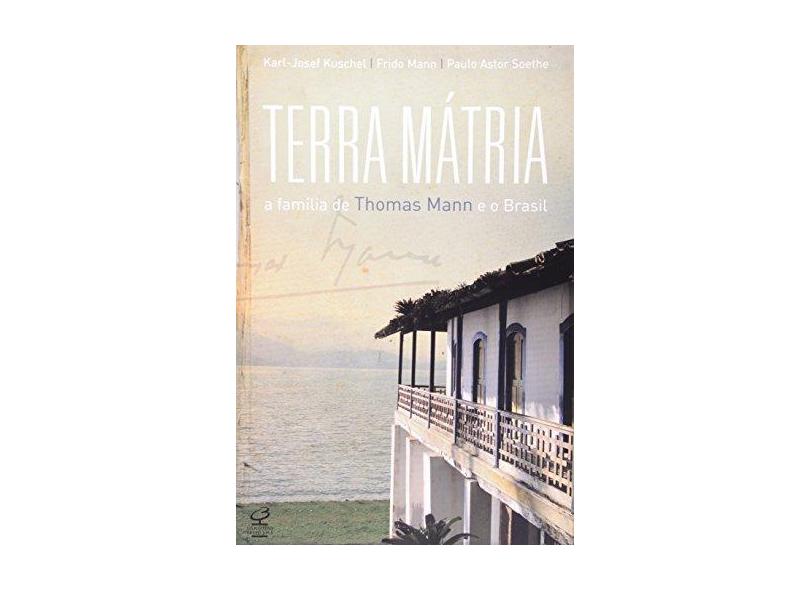 Terra Mátria - A Família de Thomas Mann e o Brasil - Mann, Frido; Kuschel, Karl - Josef; Paulo Astor Soethe - 9788520011812