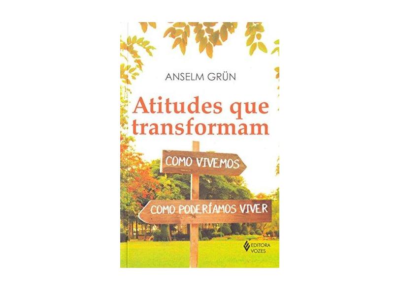 Atitudes Que Transformam - Como Vivemos, Como Poderíamos Viver - Grün,anselm - 9788532655400