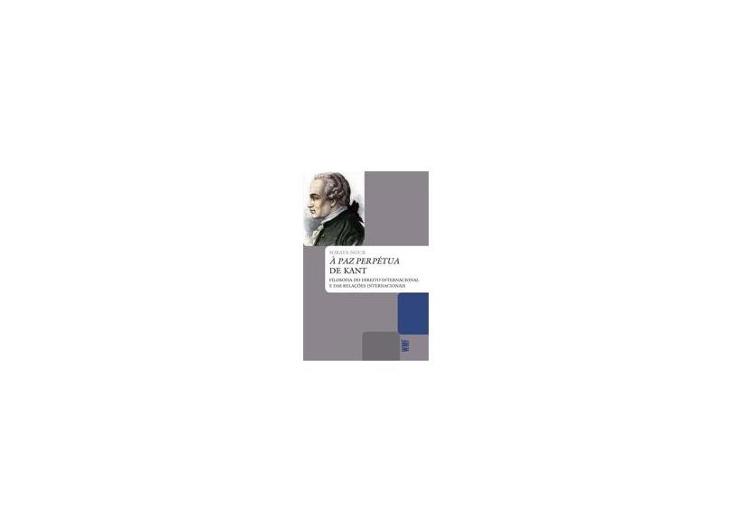 À Paz Perpétua de Kant - Filosofia do Direito Internacional e Das Relações Internacionais - 2ª Ed. 2 - Nour, Soraya - 9788578276515