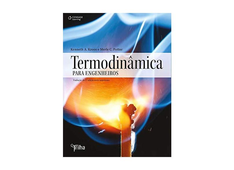 Termodinâmica Para Engenheiros - Tradução da 1ª Edição Norte-Americana - Kroos, Kenneth A.; Potter, Merle C. - 9788522121984