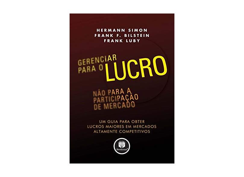 Gerenciar para o Lucro, Não para a Participação de Mercado - Um Guia para Obter Lucros Maiores... - Simon, Hermann; Bilstein, Frank F.; Luby, Frank - 9788577800568