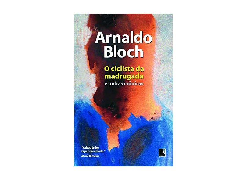O Ciclista da Madrugada e Outras Crônicas - Bloch, Arnaldo - 9788501089021
