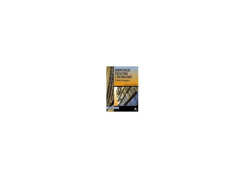 Administração Educacional e Racionalidade : o Desafio Pedagógico - Arilene M. S. De Medeiros - 9788574295558