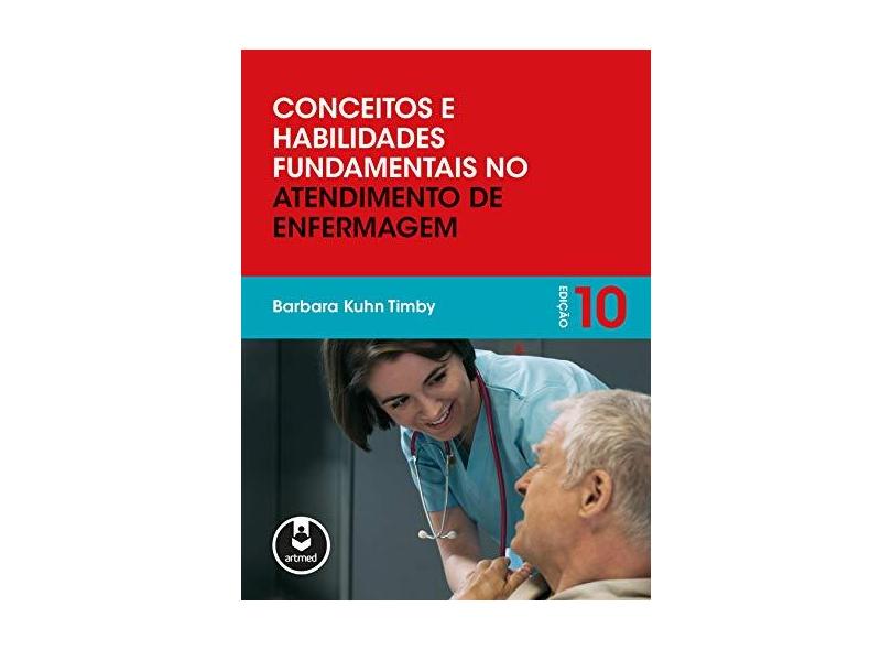 Conceitos e Habilidades Fundamentais no Atendimento de Enfermagem - Barbara K. Timby - 9788582710630