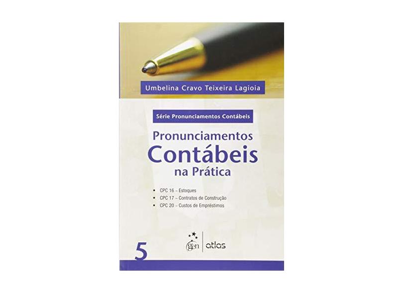 Pronunciamentos Contábeis na Prática - Série Pronunciamentos Contábeis - Vol. 5 - Lagioia, Umbelina Cravo Teixeira - 9788597003017