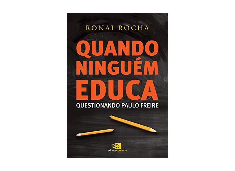 Quando Ninguém Educa Questionando Paulo Freire - Ronai Rocha - 9788552000174