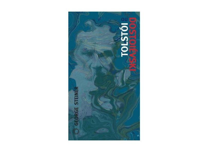 Tolstói ou Dostoiévski - Um Ensaio Sobre o Velho Criticismo - Col. Estudos 238 - Steiner, George - 9788527307765