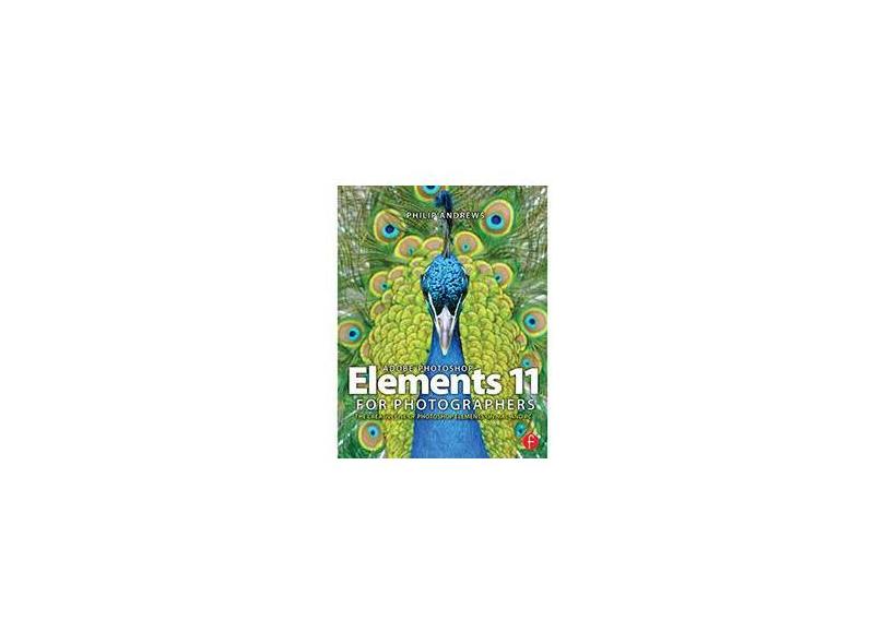 Adobe Photoshop Elements 11 for Photographers: The Creative Use of Photoshop Elements on MAC and PC - Philip Andrews - 9780415824453