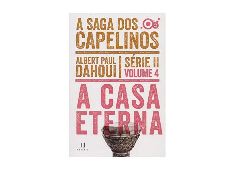 A Casa Eterna - Saga Dos Capelinos - Serie II - Vol. 4 - Dahoui, Albert  Paul - 9788565518642