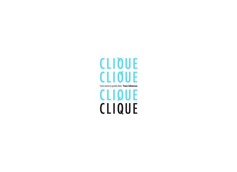 Clique Clique - Como Nascem As Grandes Ideias - Johansson, Frans - 9788563560650