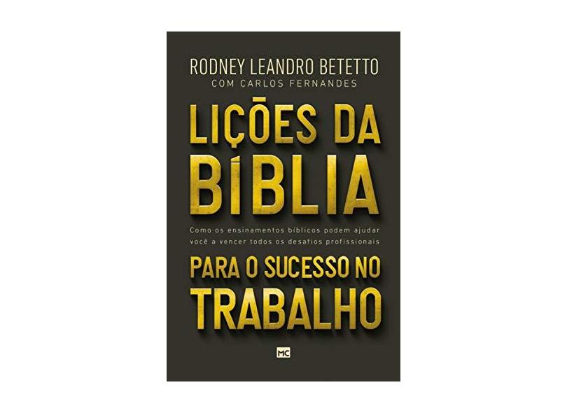 Lições Da Bíblia Para O Sucesso No Trabalho - Como Os Ensinamentos Bíblicos Podem Ajudar Você A Vencer Os Desafios Profi - Leandro Betetto,rodney - 9788543303345