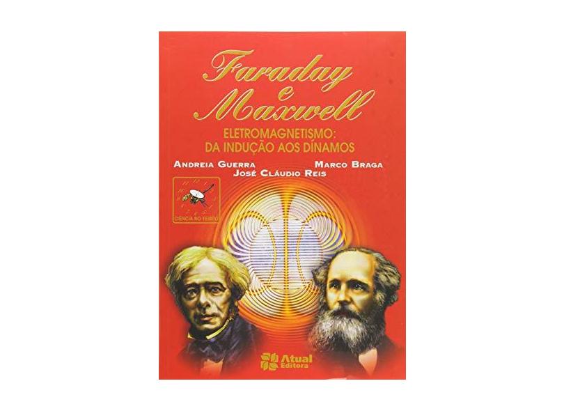 Faraday e Maxwell - Eletromagnetismo : Da Indução aos Dínamos - Braga, Marco; Guerra, Andreia; Reis, Jose Claudio - 9788535705218