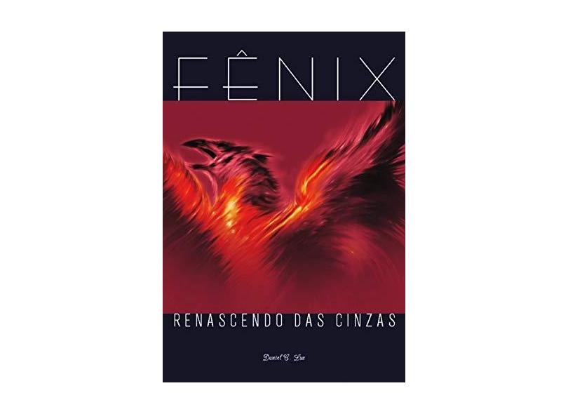 Fênix Renascendo das Cinzas - Luz, Daniel De Carvalho - 9788588329225