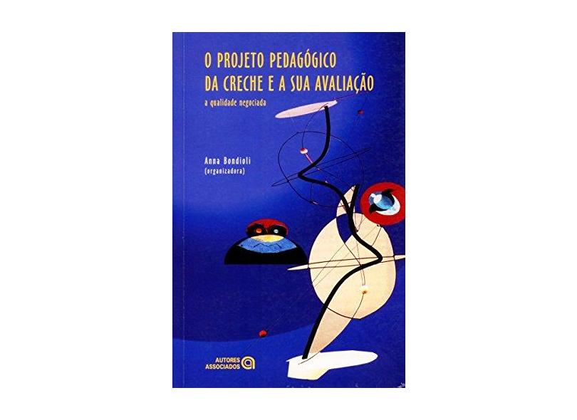 O Projeto Pedagógico da Creche e A Sua Avaliação - A Qualidade Negociada - 2ª Ed. 2013 - Bondioli, Anna - 9788574963143