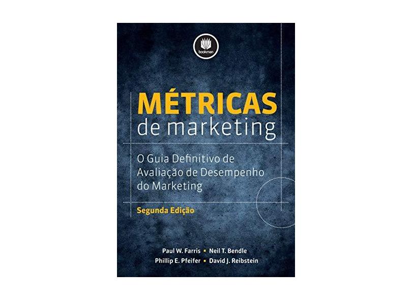 Métricas de Marketing - o Guia Definitivo de Avaliação de Desempenho do Marketing - 2ª Ed. 2012 - Farris, Paul W.; Bendle, Neil T.; Pfeifer, Phillip E. - 9788540701403