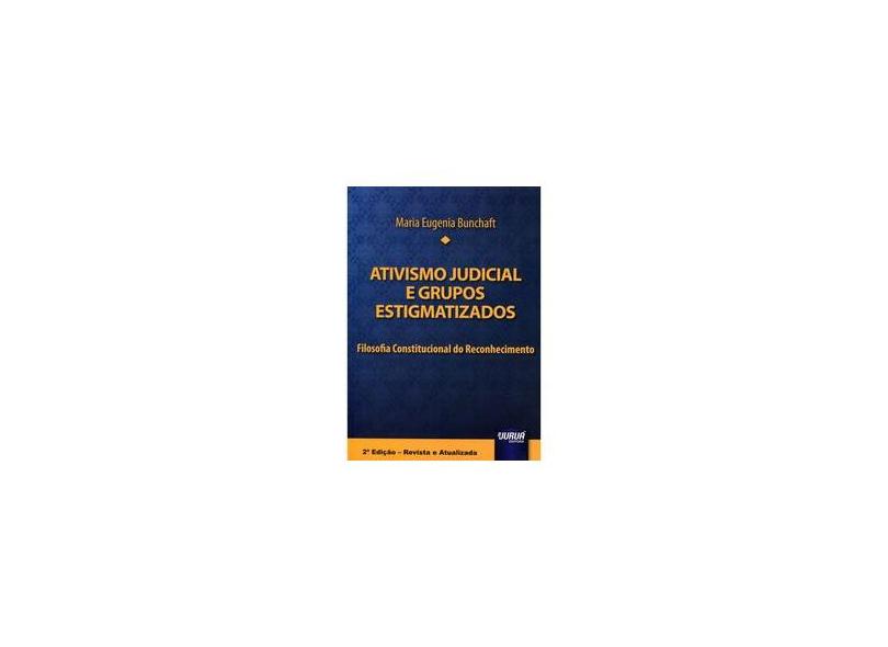 Ativismo Judicial e Grupos Estigmatizados: Filosofia Constitucional do Reconhecimento - Maria Eugenia Bunchaft - 9788536255576