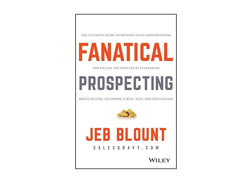 Fanatical Prospecting: The Ultimate Guide to Opening Sales Conversations and Filling the Pipeline by Leveraging Social Selling, Telephone, Email, Text, and Cold Calling - Jeb Blount - 9781119144755