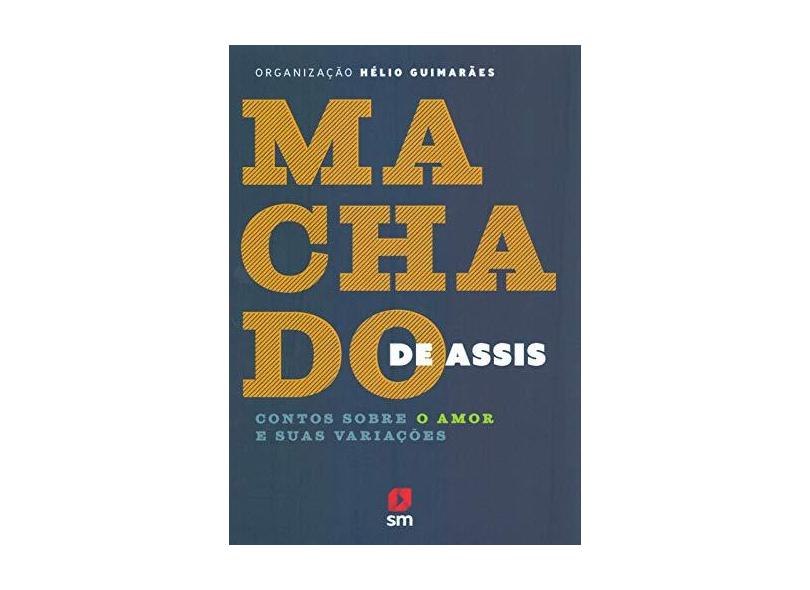 Machado De Assis: Contos Sobre O Amor E Suas Variações - Hélio Guimarães - 9788541818421