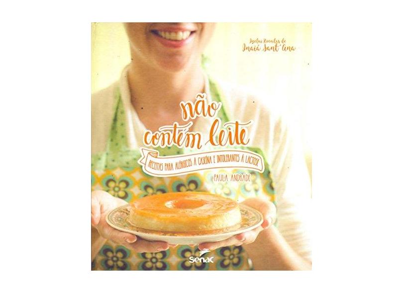 Não Contém Leite. Receitas Para Alérgicos à Caseína e Intolerantes à Lactose - Paula Andrade - 9788562564642
