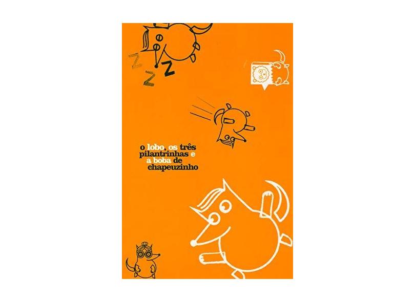 O Lobo, os Três Pilantrinhas e a Boba de Chapeuzinho - Série Contos de Agora - Alves, Sheilla - 9788588159228