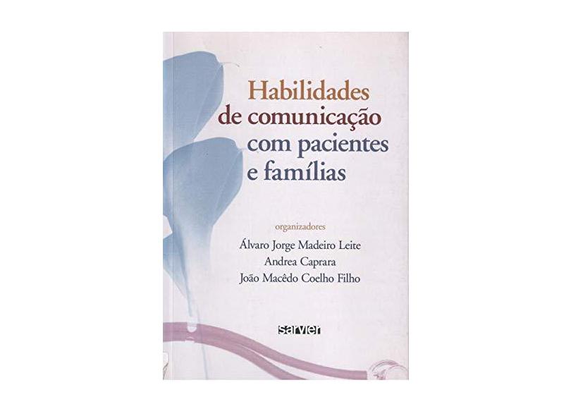 Habilidades de Comunicação com Pacientes e Famílias - Leite, Álvaro Jorge Madeiro; Caprara, Andrea; Coelho Filho, João Macêdo - 9788573781755